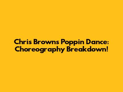 Chris Brown's Poppin' Dance: Choreography Breakdown!