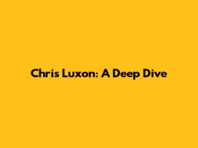 Chris Luxon: A Deep Dive