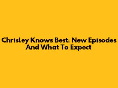 Chrisley Knows Best: New Episodes And What To Expect