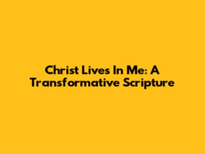 Christ Lives In Me: A Transformative Scripture