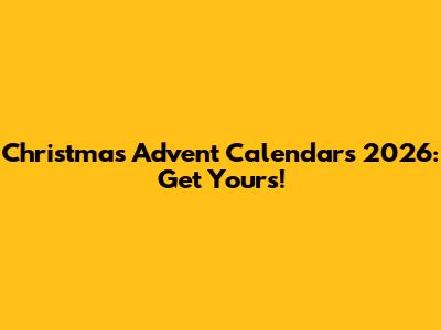 Christmas Advent Calendars 2026: Get Yours!