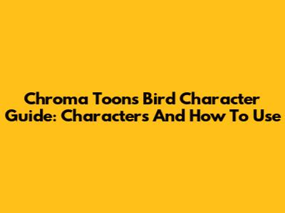 Chroma Toons Bird Character Guide: Characters And How To Use
