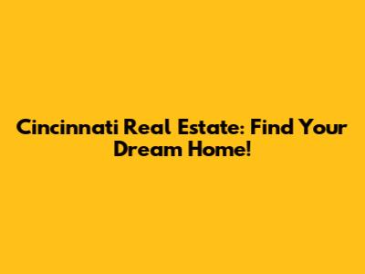 Cincinnati Real Estate: Find Your Dream Home!