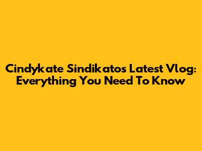 Cindykate Sindikato's Latest Vlog: Everything You Need To Know