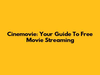 Cinemovie: Your Guide To Free Movie Streaming