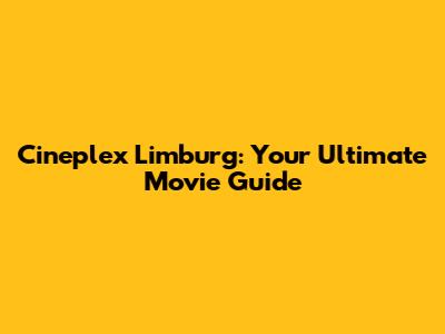 Cineplex Limburg: Your Ultimate Movie Guide