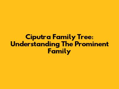Ciputra Family Tree: Understanding The Prominent Family