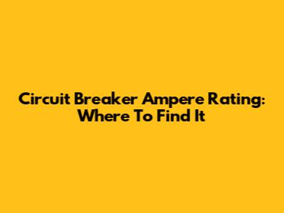 Circuit Breaker Ampere Rating: Where To Find It