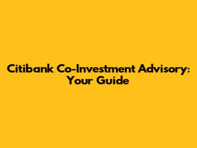 Citibank Co-Investment Advisory: Your Guide
