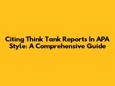 Citing Think Tank Reports In APA Style: A Comprehensive Guide
