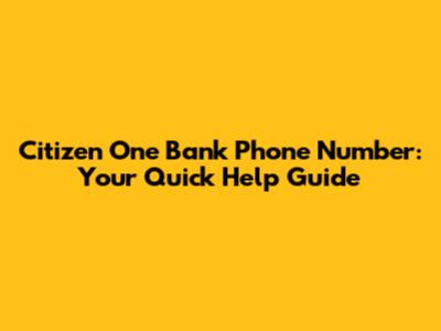 Citizen One Bank Phone Number: Your Quick Help Guide