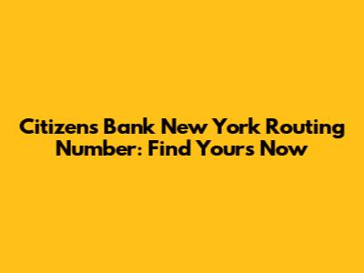 Citizens Bank New York Routing Number: Find Yours Now