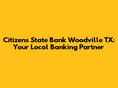 Citizens State Bank Woodville TX: Your Local Banking Partner