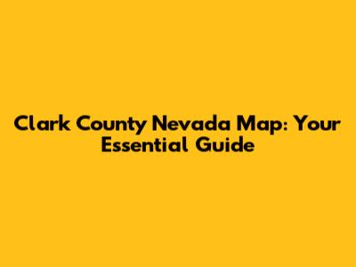 Clark County Nevada Map: Your Essential Guide