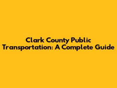 Clark County Public Transportation: A Complete Guide