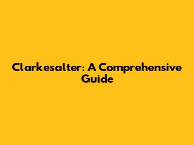 Clarkesalter: A Comprehensive Guide