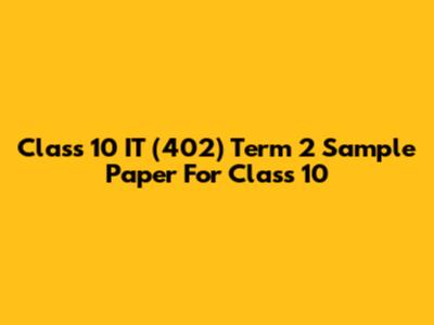 Class 10 IT (402) Term 2 Sample Paper For Class 10