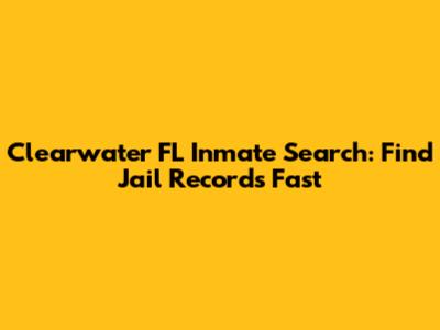 Clearwater FL Inmate Search: Find Jail Records Fast
