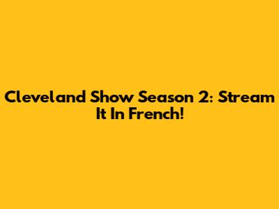 Cleveland Show Season 2: Stream It In French!
