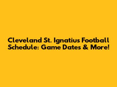 Cleveland St. Ignatius Football Schedule: Game Dates & More!