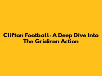 Clifton Football: A Deep Dive Into The Gridiron Action