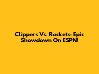 Clippers Vs. Rockets: Epic Showdown On ESPN!