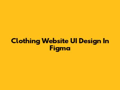 Clothing Website UI Design In Figma