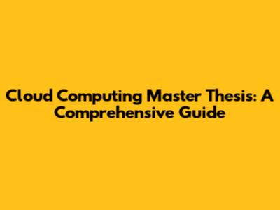 Cloud Computing Master Thesis: A Comprehensive Guide
