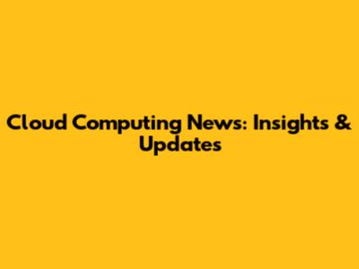 Cloud Computing News: Insights & Updates