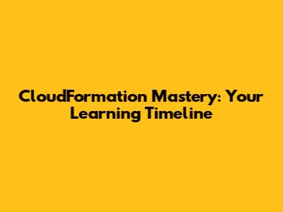 CloudFormation Mastery: Your Learning Timeline