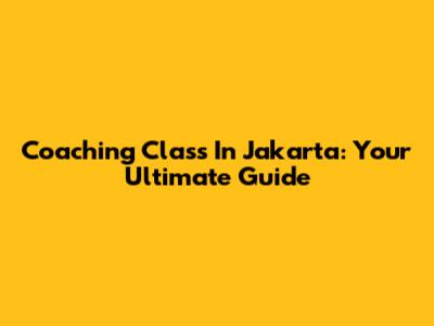 Coaching Class In Jakarta: Your Ultimate Guide