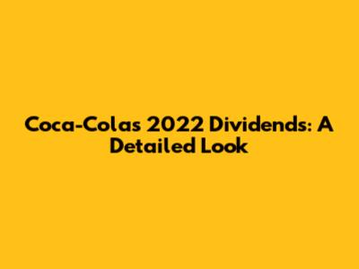 Coca-Cola's 2022 Dividends: A Detailed Look