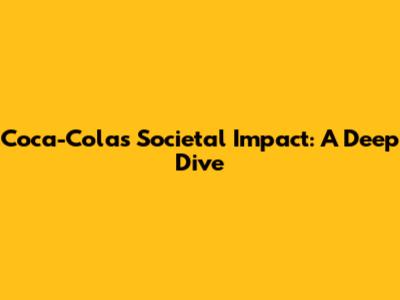 Coca-Cola's Societal Impact: A Deep Dive