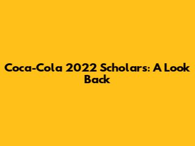 Coca-Cola 2022 Scholars: A Look Back