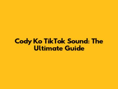Cody Ko TikTok Sound: The Ultimate Guide