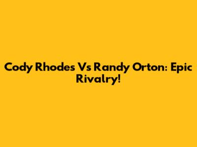 Cody Rhodes Vs Randy Orton: Epic Rivalry!