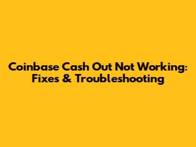Coinbase Cash Out Not Working: Fixes & Troubleshooting