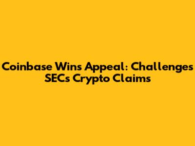 Coinbase Wins Appeal: Challenges SEC's Crypto Claims
