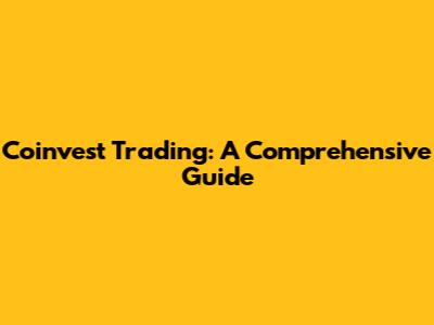Coinvest Trading: A Comprehensive Guide