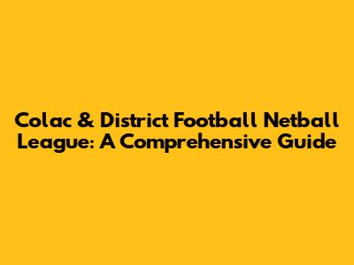 Colac & District Football Netball League: A Comprehensive Guide