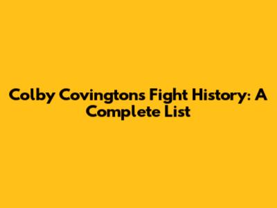 Colby Covington's Fight History: A Complete List