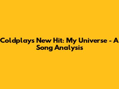 Coldplay's New Hit: My Universe - A Song Analysis