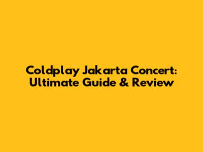 Coldplay Jakarta Concert: Ultimate Guide & Review
