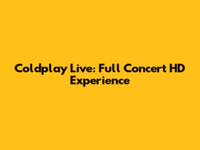 Coldplay Live: Full Concert HD Experience