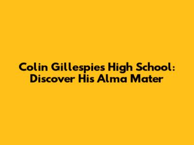 Colin Gillespie's High School: Discover His Alma Mater