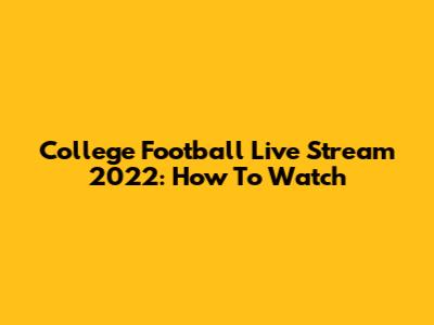 College Football Live Stream 2022: How To Watch