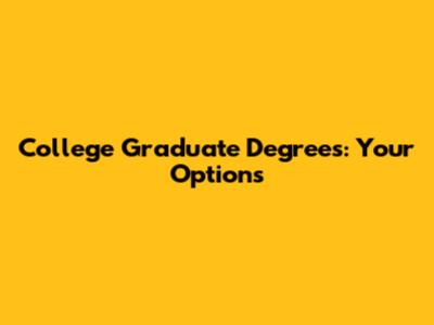 College Graduate Degrees: Your Options