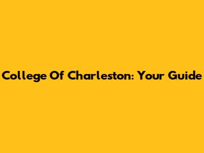 College Of Charleston: Your Guide