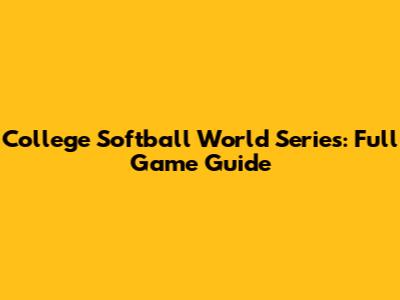 College Softball World Series: Full Game Guide