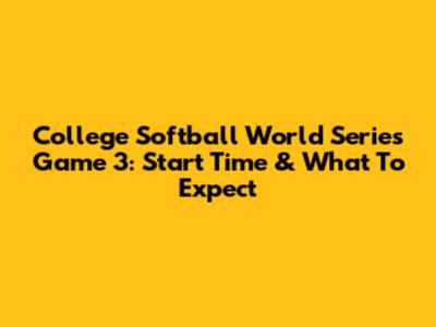 College Softball World Series Game 3: Start Time & What To Expect